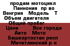 продам мотоцикл “Паннония“ пр-во Венгрия › Модель ­ Т-5 › Объем двигателя ­ 250 › Общий пробег ­ 100 › Цена ­ 30 - Все города Авто » Мото   . Башкортостан респ.,Мечетлинский р-н